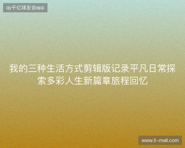 我的三种生活方式剪辑版记录平凡日常探索多彩人生新篇章旅程回忆
