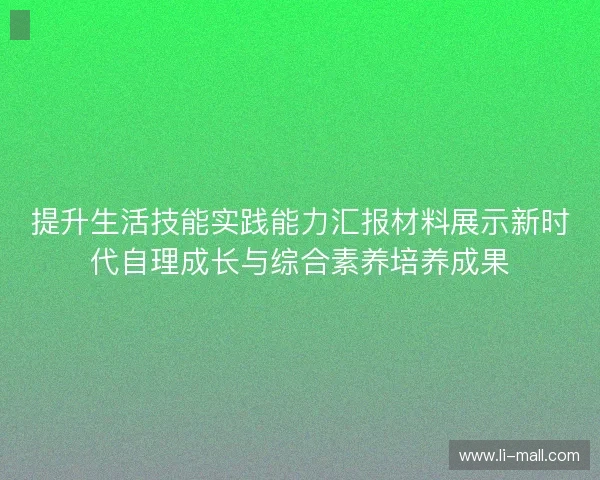 提升生活技能实践能力汇报材料展示新时代自理成长与综合素养培养成果